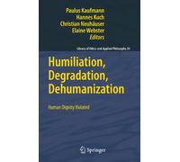 Humiliation, Degradation, Dehumanization: Human Dignity Violated: 24 (Library of Ethics and Applied Philosophy, 24)