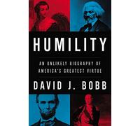 Humility: An Unlikely Biography of America's Greatest Virtue