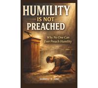 Humility Is Not Preached: Why No One Can Ever Preach Humility