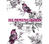 Hummingbird Coloring Book: Beautiful Birds and Flowers Coloring Book (The Stress Relieving Adult Coloring Pages)