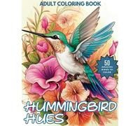 Hummingbird Hues: A Relaxing Coloring Books of Hummingbirds and Flowers for Adults and Teens