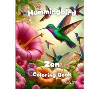 Hummingbird Zen: Coloring Book: A desired and collectable hummingbird themed coloring book, for coloring, birders, and all others (Bird Lovers)