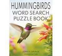 HUMMINGBIRDS WORD SEARCH PUZZLE BOOK: 40 WILDLIFE PUZZLES FEATURING TINY BIRDS, FAST WINGS, NECTAR FEEDING, MIGRATION, NESTS, FLOWERS, AND BACKYARD NATURE (Savage Anatomy)
