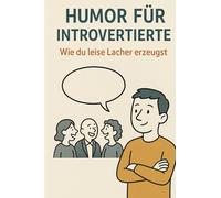 Humor für Introvertierte: Wie du leise Lacher erzeugst - Ein Buch für stille Menschen mit starkem Humor