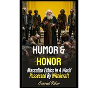 Humor & Honor: Masculine Ethics In A World Possessed By Witchcraft (Redpilled Wisdom (satire))