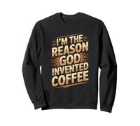 Humor I'm The Reason God Invented Coffee Sweatshirt