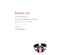 Humor Me: An Anthology of Funny Contemporary Writing (Plus Some Great Old Stuff Too): An Anthology of Funny Contemporary Writing (Plus Some Great Old ... A Treasury of Hilarious Wit and Comic Genius