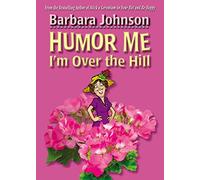 Humor Me, I'm Over the Hill: Laughing Through Life's Challenges (Humor from Barbara Johnson)