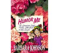 Humor Me: The Geranium Lady's Funny Little Book of Big Laughs (Humor from Barbara Johnson)
