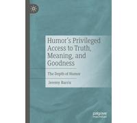 Humor’s Privileged Access to Truth, Meaning, and Goodness: The Depth of Humor