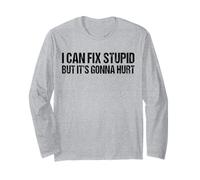 Humor Sarcasm Saying I Can Fix Stupid But It’s Gonna Hurt Long Sleeve T-Shirt