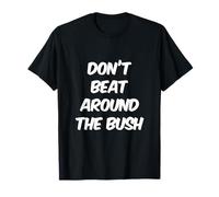 Humor Text Funny for People Funny Don’t Beat Around The Bush T-Shirt