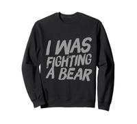 Humor Text Funny Hilarious Messages I Was Fighting A Bear Sweatshirt