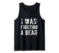 Humor Text Funny Hilarious Messages I was Fighting A Bear Tank Top