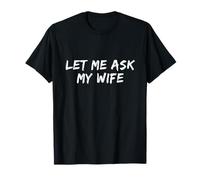 Humor Text Funny Husband Wife Jokes Let Me Ask My Wife T-Shirt