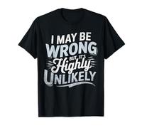 Humorous Design Idea I May Be Wrong But It's Highly Unlikely T-Shirt