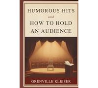 Humorous Hits and How to Hold an Audience: A Practical Guide to Public Speaking and Audience Engagement in the Early Twentieth Century