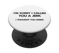 Humorous Im Sorry I Called You A Jerk I Thought You Knew PopSockets Adhesive PopGrip