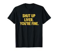 Humorous Quote Shut UP Liver. You're FINE T-Shirt