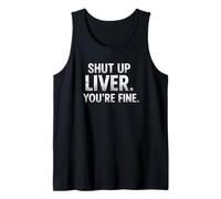 Humorous Quote Shut UP Liver. You're FINE Tank Top