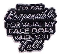 Humorous Quotes Brooch I'M NOT RESPONSIBLE FOR WHAT MY FACE DOES WHEN YOU TALK Brooch English Letter Shape Badge Hard Drip Oil and Enamel Pin Jewelry Gift for Teenage Boys Girls