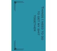 Humorous Slogan Hardback 6" x 9" Notebook in blue with dotted interior- Front cover 'Things I need to do to get my shit together' & Spine 'Things I need to do' (Things best written not said)