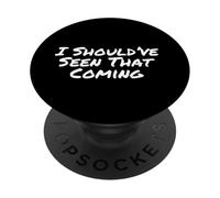 Humorous Text Fun People Funny I Should’ve Seen That Coming PopSockets Adhesive PopGrip