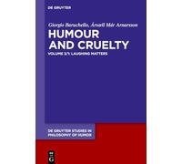 Humour and Cruelty. Volume 3, Laughing Matters ; Prolegomena (De Gruyter Studies in Philosophy of Humor, 3/1)