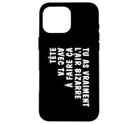 Humour Tu As Vraiment l'air Bizarre à Faire ça Avec ta Tête Case for iPhone 16 Pro Max