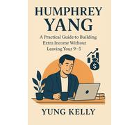 Humphrey Yang: A Practical Guide to Building Extra Income Without Leaving Your 9-5
