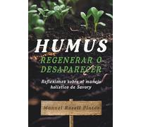 HUMUS REGENERAR O DESAPARECER: Reflexiones sobre el manejo holístico de Savory