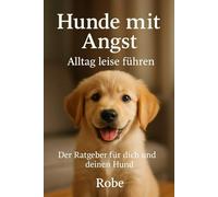 Hunde mit Angst: Alltag leise führen - Der Ratgeber für dich und deinen Hund