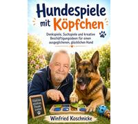 Hundespiele mit Köpfchen: Denkspiele, Suchspiele und kreative Beschäftigungsideen für einen ausgeglichenen, glücklichen Hund