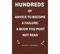 Hundreds of Advice to Become a Failure: A book you must not read