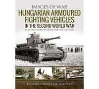 Hungarian Armoured Fighting Vehicles in the Second World War: Rare Photographs from Wartime Archives (Images of War)