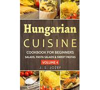 Hungarian Cuisine Cookbook for beginners: Hungarian Cookbooks in English for Beginners Salads, Pasta salads & Sweet pastas The most popular pasta recipes step by step! (VOLUME)