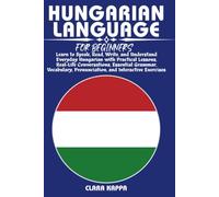 HUNGARIAN LANGUAGE FOR BEGINNERS: Learn to Speak, Read, Write, and Understand Everyday Hungarian with Practical Lessons, Real-Life Conversations, ... Exercises (LANGUAGE LEARNING SERIES)