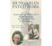 Hungarian Patchwork: Journeys of Seven Jews from Fascism to Communism to Freedom