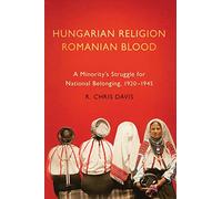 Hungarian Religion, Romanian Blood: A Minority's Struggle for National Belonging, 1920-1945