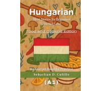 Hungarian Short Stories for Beginners (A1) Skill Level - Food and Cooking Edition - Hungarian Reading Practice (Hungarian Short Stories (CEFR Leveled Language Learning))