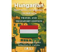 Hungarian Short Stories for Beginners (A1) Skill Level - Travel and Transport Edition - Hungarian Reading Practice (Hungarian Short Stories (CEFR Leveled Language Learning))