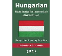 Hungarian Short Stories for Intermediate (B1) Skill Level - Hungarian Reading Practice (Hungarian Short Stories (CEFR Leveled Language Learning))