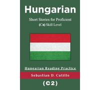 Hungarian Short Stories for Proficient (C2) Skill Level - Hungarian Reading Practice (Hungarian Short Stories (CEFR Leveled Language Learning))