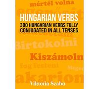 Hungarian Verbs: 300 Hungarian Verbs Fully Conjugated in All Tenses