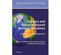Hungary and Romania Beyond National Narratives: Comparisons and Entanglements: 10 (Nationalisms Across the Globe)