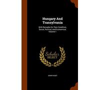 Hungary And Transylvania: With Remarks On Their Condition, Social, Political, And Economical, Volume 1