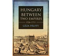 Hungary between Two Empires 1526-1711 (Studies in Hungarian History)