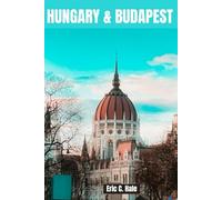 HUNGARY & BUDAPEST TRAVEL GUIDE 2025-2026: Discover Best Cities, Hidden Gems, Food Adventures, Wine Tours, and Historical Attractions.