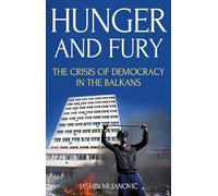 Hunger and Fury: The Crisis of Democracy in the Balkans