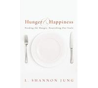 Hunger and Happiness: Feeding the Hungry, Nourishing Our Souls